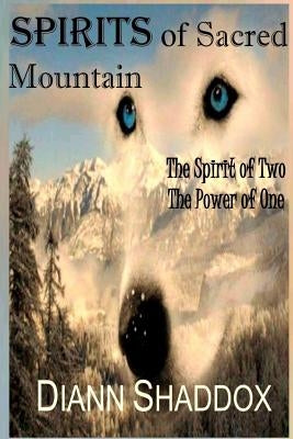 Spirits of Sacred Mountain: The Spirit of Two, the Power of One by Shaddox, Diann