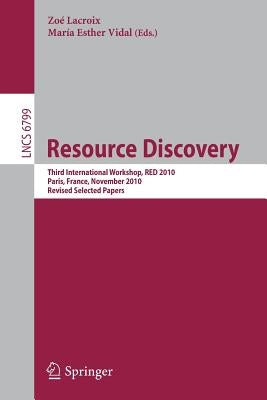 Resource Discovery: Third International Workshop, Red 2010, Paris, France, November 5, 2010, Revised Seleted Papers by LaCroix, Zoe