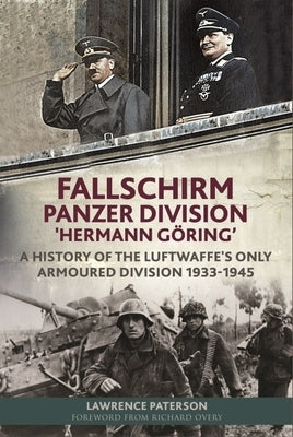 Fallschirm-Panzer-Division 'Hermann Göring': A History of the Luftwaffe's Only Armoured Division, 1933-1945 by Paterson, Lawrence