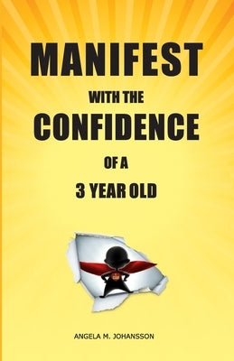 Manifest With The Confidence of a 3-Year Old by Johansson, Angela