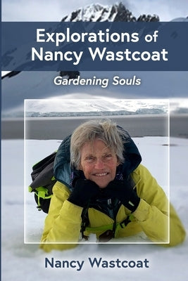 Explorations of Nancy Wastcoat: Gardening Souls by Wastcoat, Nancy