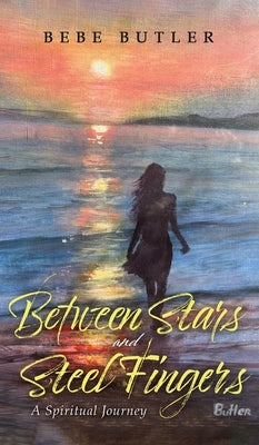 Between Stars and Steel Fingers: A Spiritual Journey by Butler, Bebe