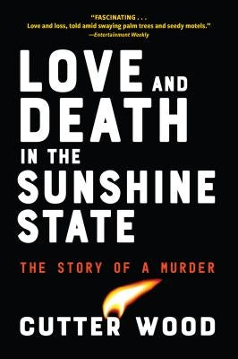 Love and Death in the Sunshine State: The Story of a Murder by Wood, Cutter