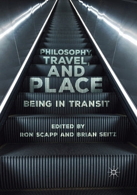 Philosophy, Travel, and Place: Being in Transit by Scapp, Ron
