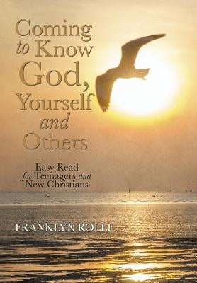 Coming to Know God, Yourself and Others: Easy Read for Teenagers and New Christians by Rolle, Franklyn