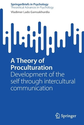 A Theory of Proculturation: Development of the Self Through Intercultural Communication by Gamsakhurdia, Vladimer
