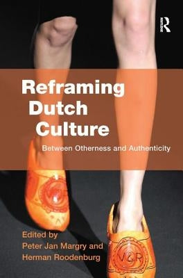 Reframing Dutch Culture: Between Otherness and Authenticity by Roodenburg, Herman
