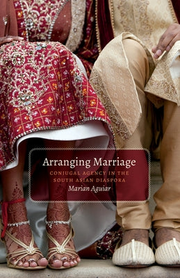 Arranging Marriage: Conjugal Agency in the South Asian Diaspora by Aguiar, Marian