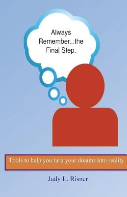 Always Remember the Final Step: Tools to help you turn your dreams into reality by Risner, Judy L.