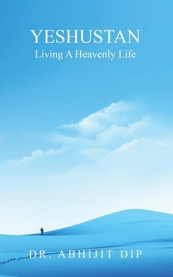 Yeshustan Living A Heavenly Life by Dip, Abhijit