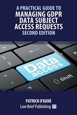 A Practical Guide to Managing GDPR Data Subject Access Requests - Second Edition by O'Kane, Patrick