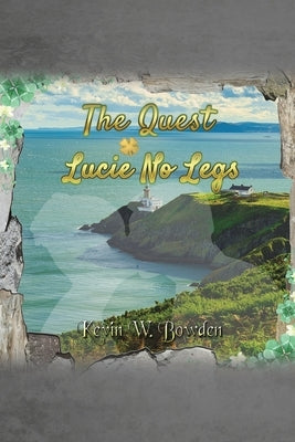 The Quest: Lucie No Legs by Bowden, Kevin W.