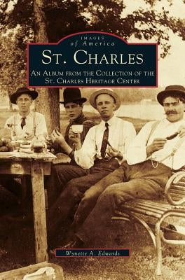 St. Charles: An Album from the Collection of the St. Charles Heritage Center by Edwards, Wynette