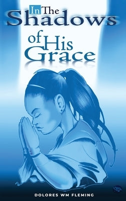 In The Shadows of His Grace by Fleming, Dolores Wm