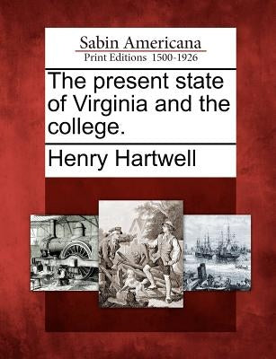 The Present State of Virginia and the College. by Hartwell, Henry