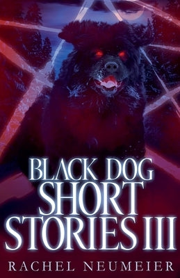 Black Dog Short Stories III by Neumeier, Rachel