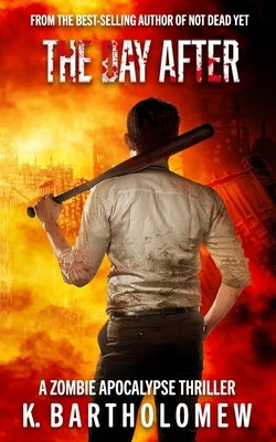 The Day After: A Zombie Apocalypse Thriller by Bartholomew, K.