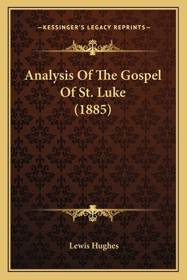 Analysis Of The Gospel Of St. Luke (1885) by Hughes, Lewis