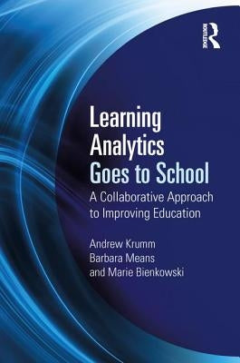 Learning Analytics Goes to School: A Collaborative Approach to Improving Education by Krumm, Andrew