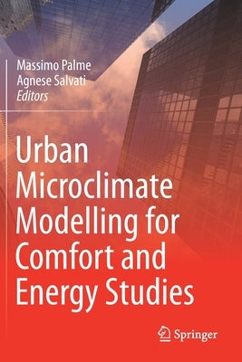 Urban Microclimate Modelling for Comfort and Energy Studies by Palme, Massimo