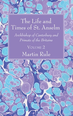 The Life and Times of St. Anselm by Rule, Martin