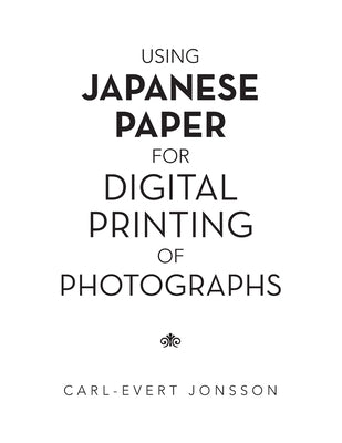 Using Japanese Paper for Digital Printing of Photographs by Jonsson, Carl-Evert