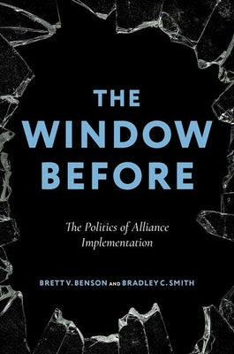 The Window Before: The Politics of Alliance Implementation by Benson, Brett V.