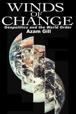 Winds of Change: Geopolitics and the World Order by Gill, Azam