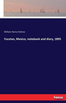 Yucatan, Mexico, notebook and diary, 1895 by Holmes, William Henry