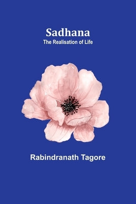 Sadhana: the realisation of life by Tagore, Rabindranath