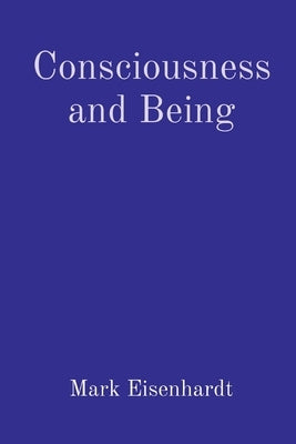 Consciousness and Being by Eisenhardt, Mark