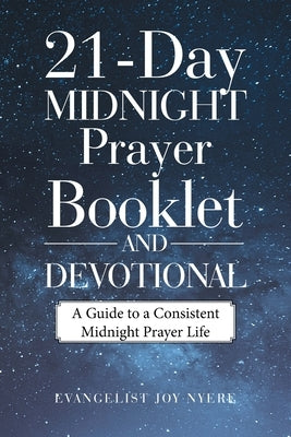 21-Day Midnight Prayer Booklet and Devotional: A Guide to a Consistent Midnight Prayer Life by Nyere, Evangelist Joy