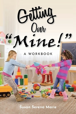 Getting Over "Mine!": A Workbook by Marie, Susan Serena