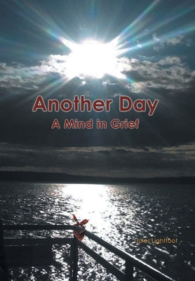 Another Day: A Mind in Grief by Lightfoot, Jules