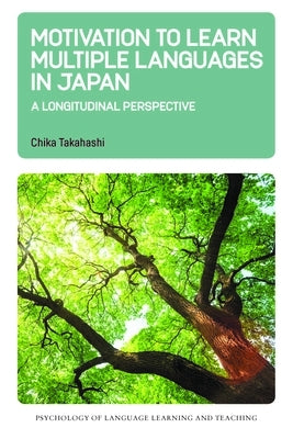 Motivation to Learn Multiple Languages in Japan: A Longitudinal Perspective by Takahashi, Chika