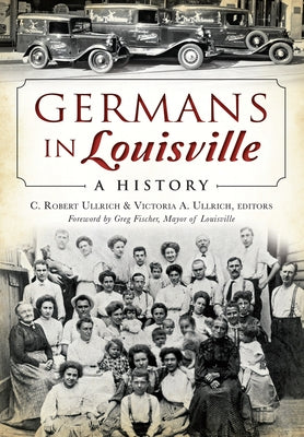 Germans in Louisville: A History by Ullrich, C. Robert