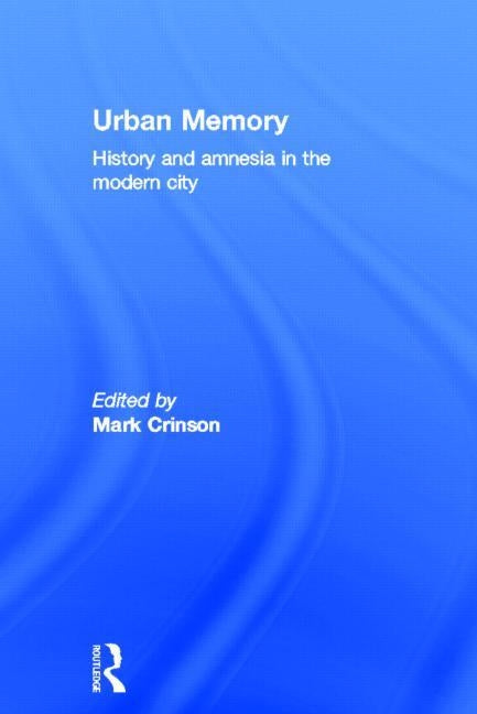 Urban Memory: History and Amnesia in the Modern City by Crinson, Mark
