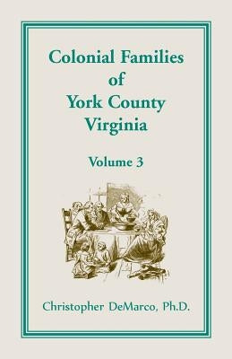 Colonial Families of York County, Virginia, Volume 3 by DeMarco, Christopher