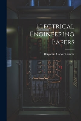 Electrical Engineering Papers by Lamme, Benjamin Garver