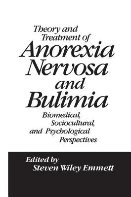 Theory and Treatment of Anorexia Nervosa and Bulimia: Biomedical Sociocultural & Psychological Perspectives by Emmett, Steven Wiley