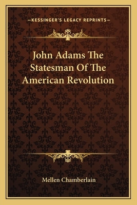 John Adams The Statesman Of The American Revolution by Chamberlain, Mellen