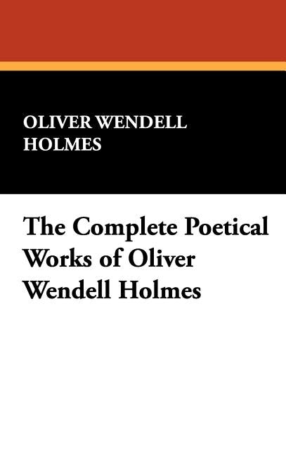 The Complete Poetical Works of Oliver Wendell Holmes by Holmes, Oliver Wendell