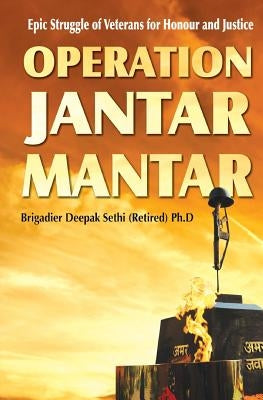 Operation Jantar Mantar: Veterans' Struggle for Honour and Justice by Sethi Ph. D., Deepak