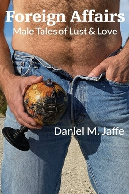 Foreign Affairs: Male Tales of Lust & Love by Jaffe, Daniel M.
