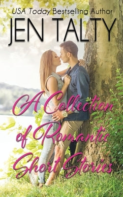 A Collection of Romantic Short Stories by Talty, Jen