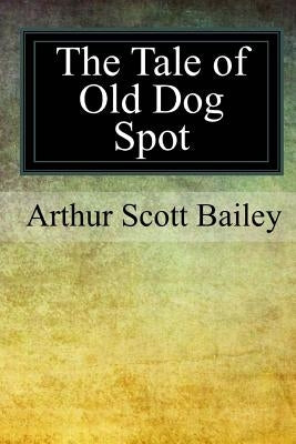 The Tale of Old Dog Spot by Bailey, Arthur Scott