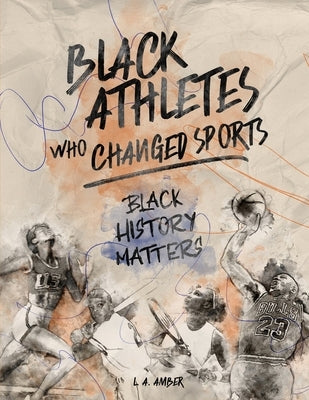 Black Athletes who Changed Sports: Black History Matters Book Series by Amber, L. a.