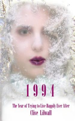 1994: The Year of Trying to Live Happily Ever After by Lilwall, Clive