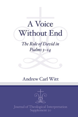 A Voice Without End: The Role of David in Psalms 3-14 by Witt, Andrew C.