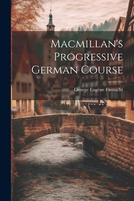 Macmillan's Progressive German Course by Fasnacht, George Eugène